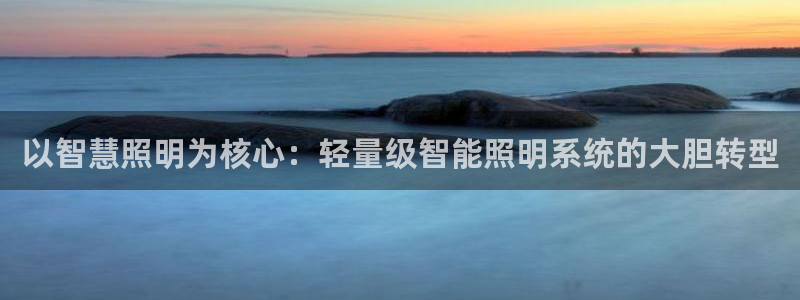 以智慧照明为核心：轻量级智能照明系统的大胆转型