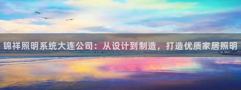 锦祥照明系统大连公司：从设计到制造，打造
