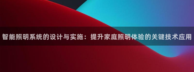 智能照明系统的设计与实施:提升家庭照明体验的关键技术应用