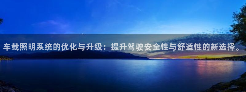 车载照明系统的优化与升级：提升驾驶安全性与舒适性的新选择。