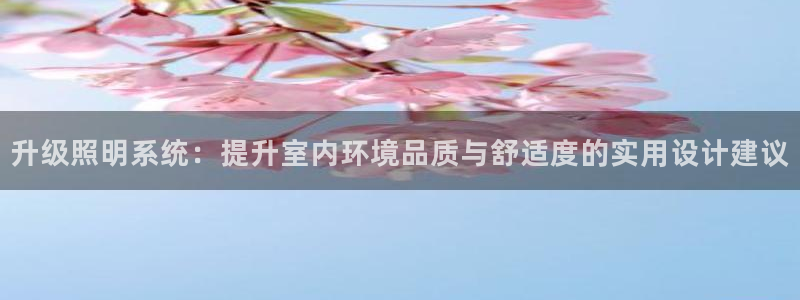 升级照明系统：提升室内环境品质与舒适度的实用设计建议