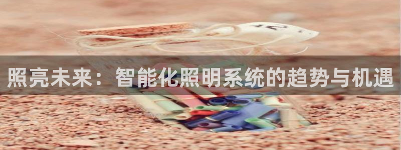 照亮未来：智能化照明系统的趋势与机遇